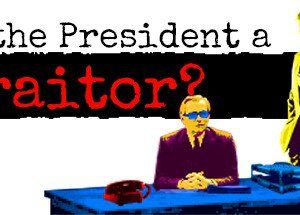 Is the President a Traitor?