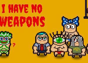 I HAVE NO WEAPONS