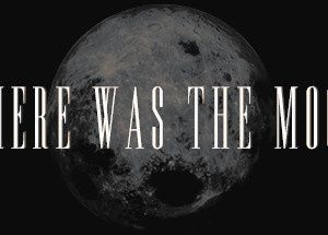 There Was the Moon