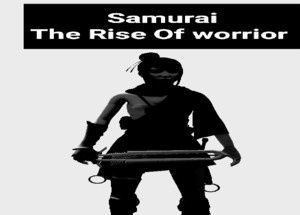Samurai(The Rise Of Warrior)- 武士の台頭