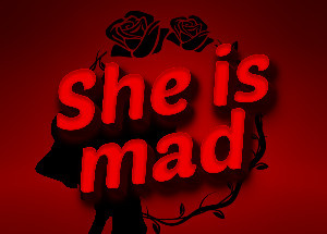 She is mad