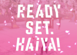 Ready? Set. Haiya!