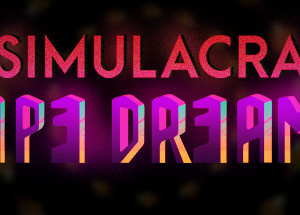 SIMULACRA: Pipe Dreams