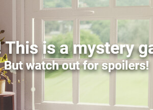 Shh! This is a mystery game! But watch out for spoilers